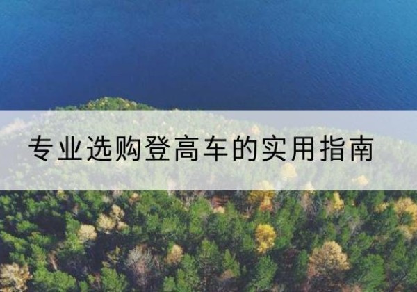 祁县电动登高车厂家推荐-专业选购登高车的实用指南