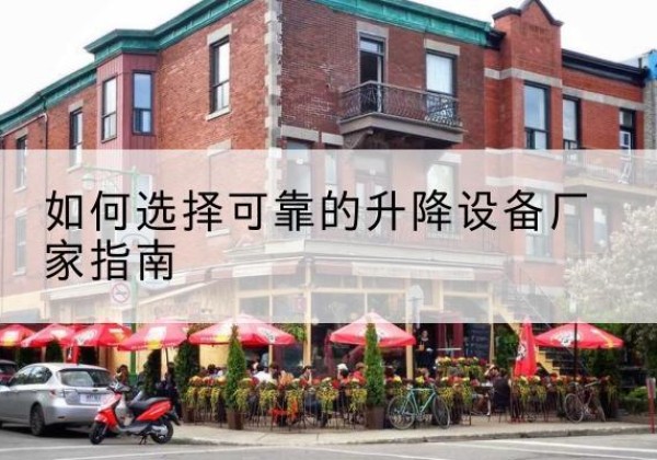 祁县电动升降机厂家-如何选择可靠的升降设备厂家指南
